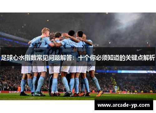 足球心水指数常见问题解答：十个你必须知道的关键点解析