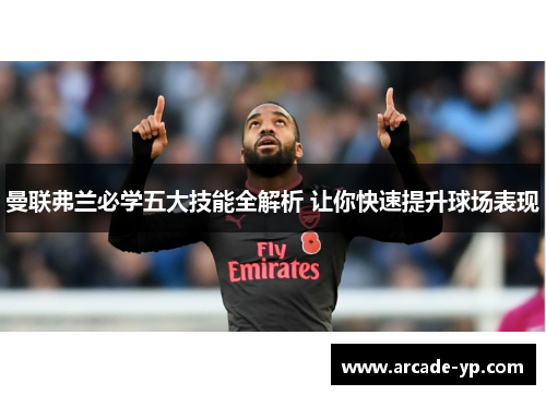 曼联弗兰必学五大技能全解析 让你快速提升球场表现