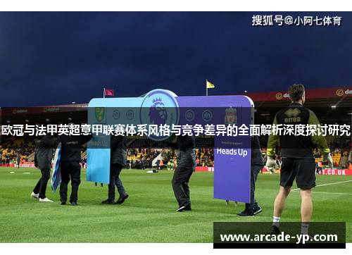 欧冠与法甲英超意甲联赛体系风格与竞争差异的全面解析深度探讨研究