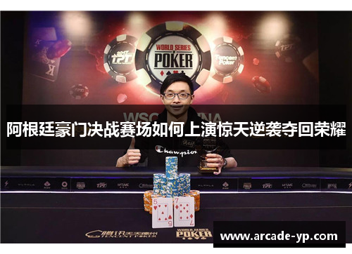 阿根廷豪门决战赛场如何上演惊天逆袭夺回荣耀