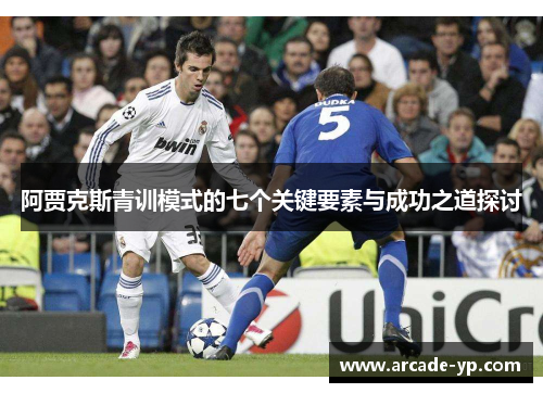 阿贾克斯青训模式的七个关键要素与成功之道探讨