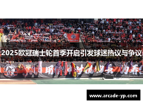 2025欧冠瑞士轮首季开启引发球迷热议与争议