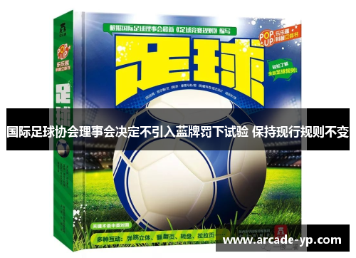 国际足球协会理事会决定不引入蓝牌罚下试验 保持现行规则不变 国际足球协会理事会决定不引入蓝牌罚下试验 保持现行规则不变