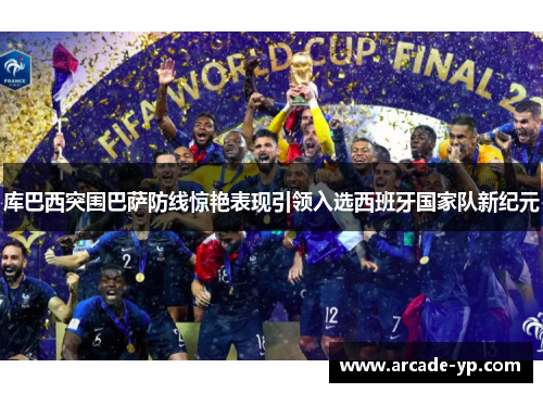 库巴西突围巴萨防线惊艳表现引领入选西班牙国家队新纪元 库巴西突围巴萨防线惊艳表现引领入选西班牙国家队新纪元