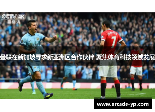 曼联在新加坡寻求新亚洲区合作伙伴 聚焦体育科技领域发展 曼联在新加坡寻求新亚洲区合作伙伴 聚焦体育科技领域发展