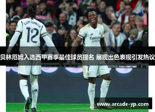 贝林厄姆入选西甲赛季最佳球员提名 展现出色表现引发热议