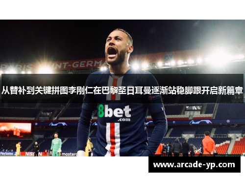 从替补到关键拼图李刚仁在巴黎圣日耳曼逐渐站稳脚跟开启新篇章